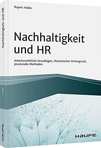 Nachhaltigkeit und HR: Arbeitsrechtliche Grundlagen, theoretischer Hintergrund, praxisnahe Methoden (Haufe Fachbuch)