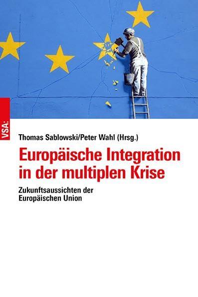 Europäische Integration in der multiplen Krise: Zukunftsaussichten der Europäischen Union