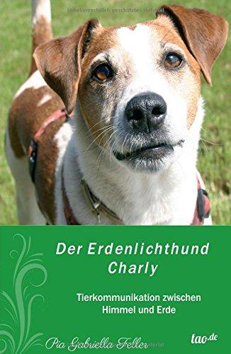 Der Erdenlichthund Charly: Tierkommunikation zwischen Himmel und Erde