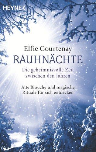 Rauhnächte: Die geheimnisvolle Zeit zwischen den Jahren: Alte Bräuche und magische Rituale für sich entdecken