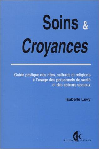 Soins et croyances : guide pratique des rites, cultures et religions à l'usage des personnels de santé et des acteurs sociaux