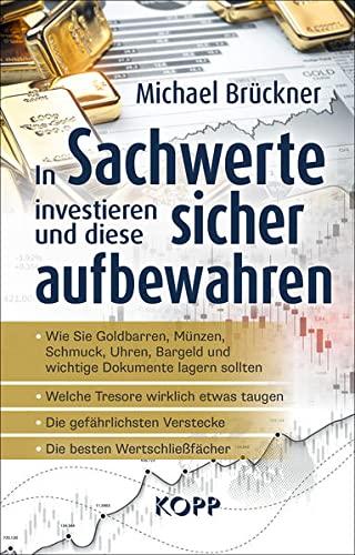 In Sachwerte investieren und diese sicher aufbewahren: - Wie Sie Goldbarren, Münzen, Schmuck, Uhren, Bargeld und wichtige Dokumente lagern sollten - ... Verstecke - Die besten Wertschließfächer