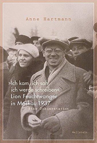 »Ich kam, ich sah, ich werde schreiben«: Lion Feuchtwanger in Moskau 1937. Eine Dokumentation (akte exil. neue folge)