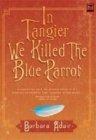 In Tangier We Killed The Blue Parrot