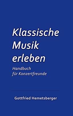 Klassische Musik erleben: Handbuch für Konzertfreunde