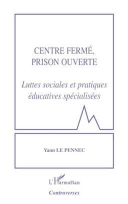 Centre fermé, prison ouverte : luttes sociales et pratiques éducatives spécialisées