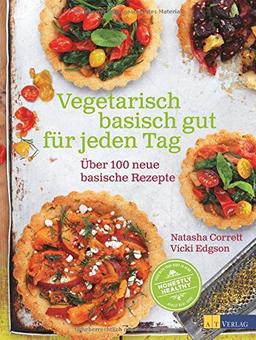 Vegetarisch basisch gut für jeden Tag: Über 100 neue basische Rezepte