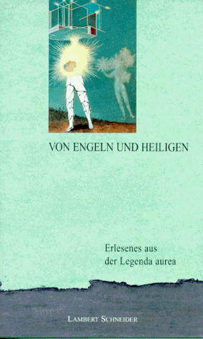 Von Engeln und Heiligen. Erlesenes aus der 'Legenda aurea' des Jacobus de Voragine