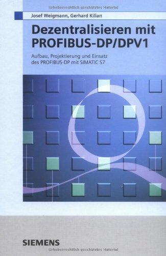 Dezentralisieren mit PROFIBUS-DP/DPV1: Aufbau, Projektierung und Einsatz des PROFIBUS-DP mit SIMATIC S7