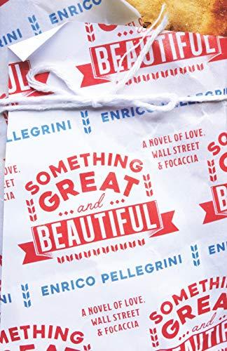 Something Great and Beautiful: A Novel of Love, Wall Street, and Focaccia