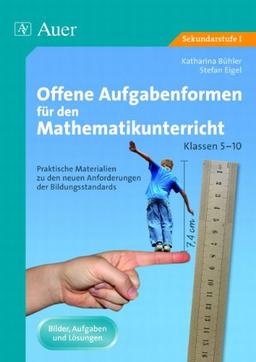 Offene Aufgabenformen für den Mathematikunterricht: Praktische Materialien zu den neuen Anforderungen der Bildungsstandards für die Klassen 5-10