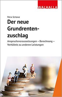 Der neue Grundrentenzuschlag: Anspruchsvoraussetzungen - Berechnung - Verhältnis zu anderen Leistungen