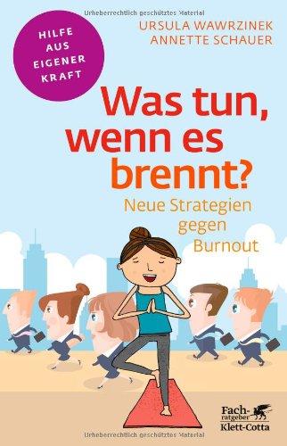 Was tun, wenn es brennt?: Neue Strategien gegen Burnout