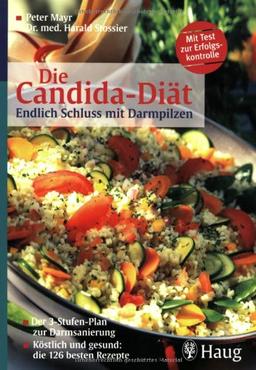 Die Candida-Diät: Endlich Schluss mit Darmpilzen. Der 3-Stufen-Plan zur Darmsanierung. Köstlich und gesund: die 126 besten Rezepte