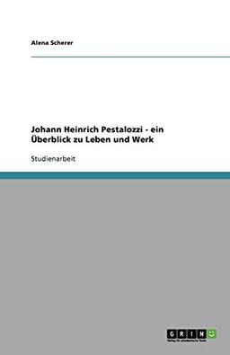 Johann Heinrich Pestalozzi - ein Überblick zu Leben und Werk