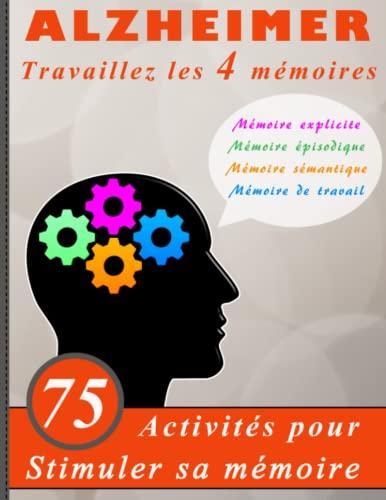 Alzheimer travaillez les 4 mémoires | 75 Activités pour stimuler sa mémoire: Entrainement cognitif | Bien vieillir | Grand format – Gros caractères