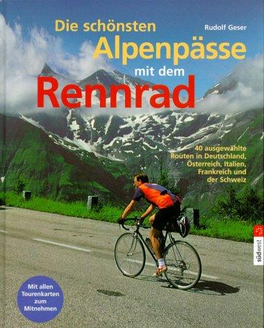 Die schönsten Alpenpässe mit dem Rennrad. Die 40 schönsten Ziele in Deutschland, Österreich, Italien, Frankreich und der Schweiz