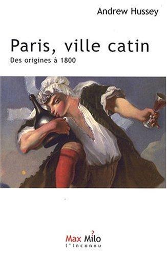 Paris. Vol. 1. Paris, ville catin : des origines à 1800