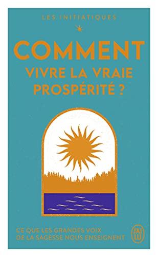 Les initiatiques. Comment vivre la vraie prospérité ? : ce que les grandes voix de la sagesse nous enseignent