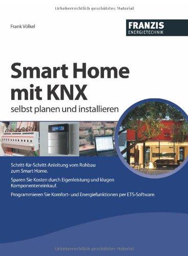 Smart Home mit KNX selbst planen und installieren - Der Praxis-Ratgeber für Ihr Smarthome mit EIB/KNX im Eigenbau!