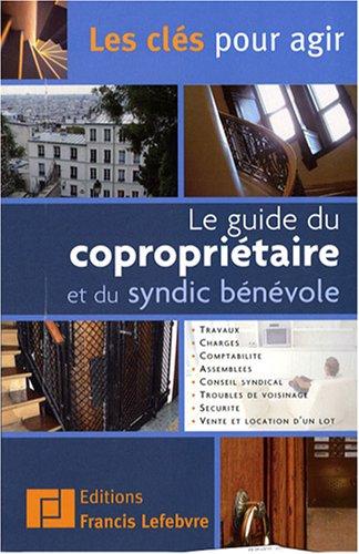 Guide du copropriétaire et du syndic bénévole : travaux, charges, comptabilité, assemblées, conseil syndical, troubles de voisinage, sécurité, vente et location d'un lot