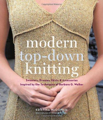 Modern Top-Down Knitting: Sweaters, Dresses, Skirts and Accessories Inspired by the Techniques of Barbara G. Walker