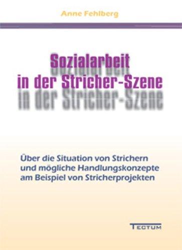 Sozialarbeit in der Stricher-Szene. Über die Situation von Strichern und mögliche Handlungskonzepte am Beispiel von Stricherprojekten