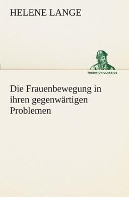 Die Frauenbewegung in ihren gegenwärtigen Problemen (TREDITION CLASSICS)