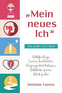 „Mein neues Ich“ - Das große 5 in 1 Buch: Selbstfindung, Inneres Kind heilen, Vergangenheit loslassen, Selbstliebe spüren, Glück finden