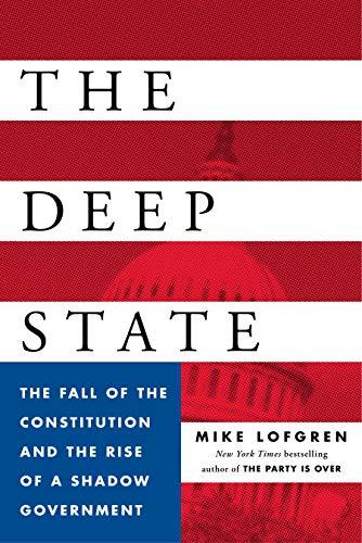 The Deep State: The Fall of the Constitution and the Rise of a Shadow Government