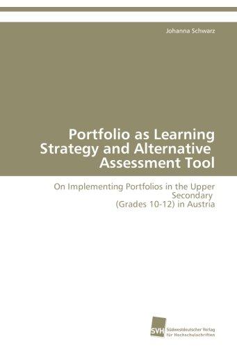 Portfolio as Learning Strategy and Alternative Assessment Tool: On Implementing Portfolios in the Upper Secondary (Grades 10-12) in Austria