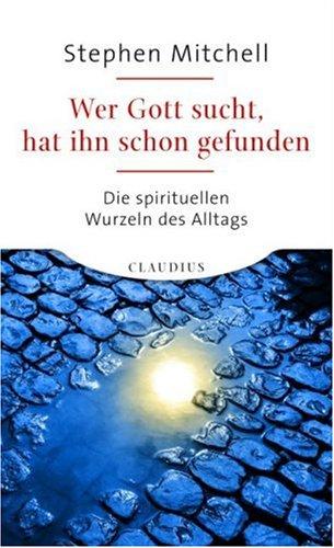 Wer Gott sucht, hat ihn schon gefunden: Die spirituellen Wurzeln des Alltags