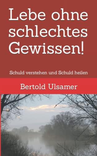 Lebe ohne schlechtes Gewissen!: Schuld verstehen und Schuld heilen