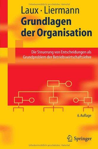 Grundlagen der Organisation: Die Steuerung von Entscheidungen als Grundproblem der Betriebswirtschaftslehre (Springer-Lehrbuch)