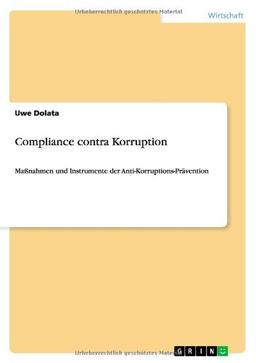 Compliance contra Korruption: Maßnahmen und Instrumente der Anti-Korruptions-Prävention