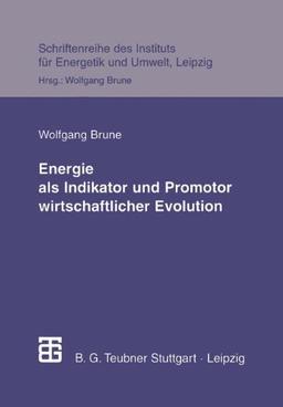 Energie als Indikator und Promotor Wirtschaftlicher Evolution (Schriftenreihe des Instituts für Energetik und Umwelt)