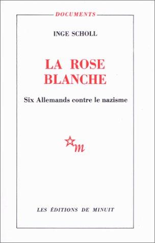 La rose blanche : six Allemands contre le nazisme