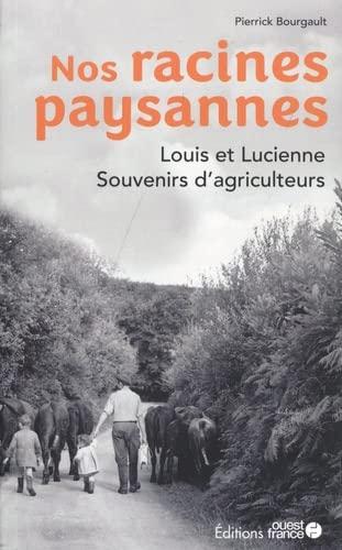 Nos racines paysannes : Louis et Lucienne : souvenirs d'agriculteurs