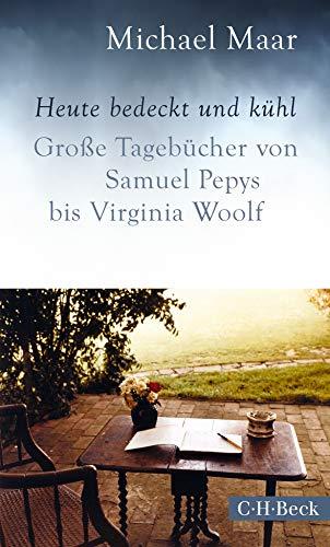 Heute bedeckt und kühl: Große Tagebücher von Samuel Pepys bis Virginia Woolf (Beck Paperback)