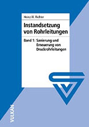 Instandsetzung von Rohrleitungen, Bd.1: Sanierung und grabenlose Erneuerung von Druckrohrleitungen