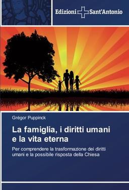 La famiglia, i diritti umani e la vita eterna: Per comprendere la trasformazione dei diritti umani e la possibile risposta della Chiesa