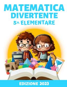 Matematica Divertente per la Quinta Elementare: Apprendi la Matematica con Esercizi Divertenti e Pratici, in Preparazione al Programma di Quinta Elementare (Formato XXL)