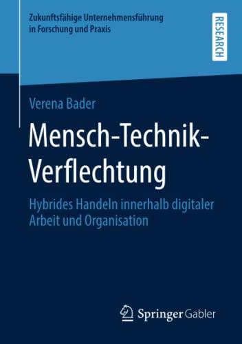 Mensch-Technik-Verflechtung: Hybrides Handeln innerhalb digitaler Arbeit und Organisation (Zukunftsfähige Unternehmensführung in Forschung und Praxis)