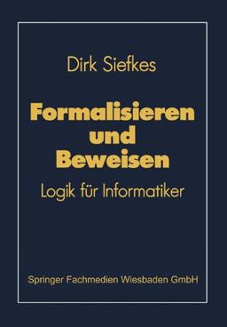 Formalisieren und Beweisen: Logik für Informatiker (Lehrbuch Informatik)