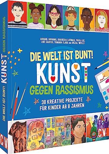 Kinder Mal- und Bastelbuch – Die Welt ist bunt! Kunst gegen Rassismus: 38 kreative Projekte zu Identität, Kultur, Gesellschaft, Vielfalt, Empathie und Gerechtigkeit. Basteln für Kinder ab 8 Jahren.