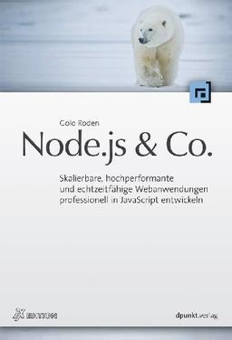 Node.js & Co: Skalierbare, hochperformante und echtzeitfähige Webanwendungen professionell in JavaScript entwickeln