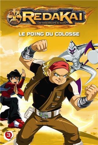 Redakai : les conquérants du Kairu. Vol. 3. Le poing du colosse