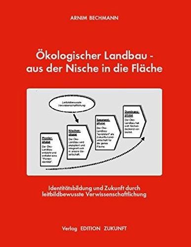 Ökologischer Landbau - aus der Nische in die Fläche: Identitätsbildung und Zukunft durch leitbildbewusste Verwissenschaftlichung