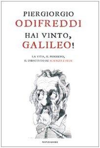 Hai vinto, Galileo! La vita, il pensiero, il dibattito su scienza e fede