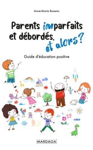 Parents imparfaits et débordés, et alors ? : guide d'éducation positive